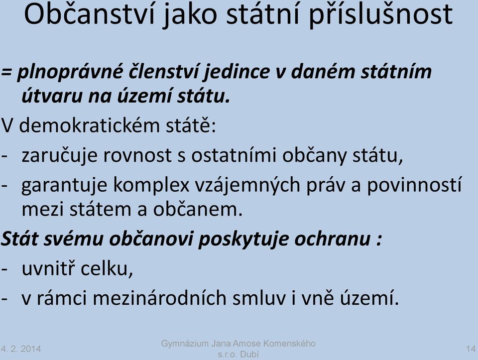 V demokratickém státě: - zaručuje rovnost s ostatními občany státu, - garantuje