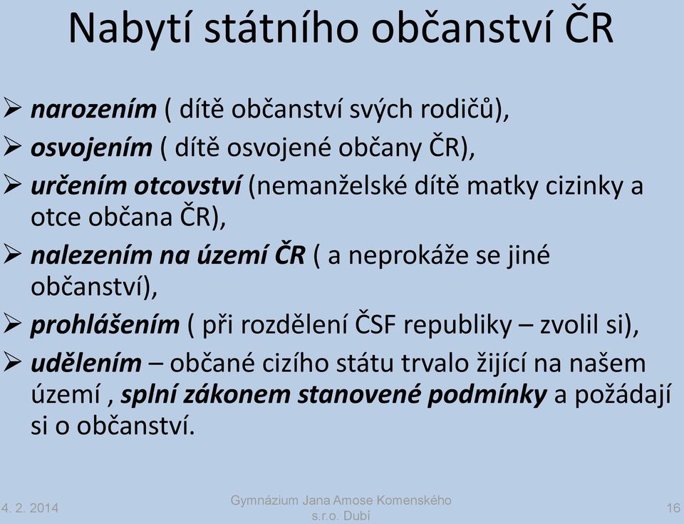 ( a neprokáže se jiné občanství), prohlášením ( při rozdělení ČSF republiky zvolil si), udělením