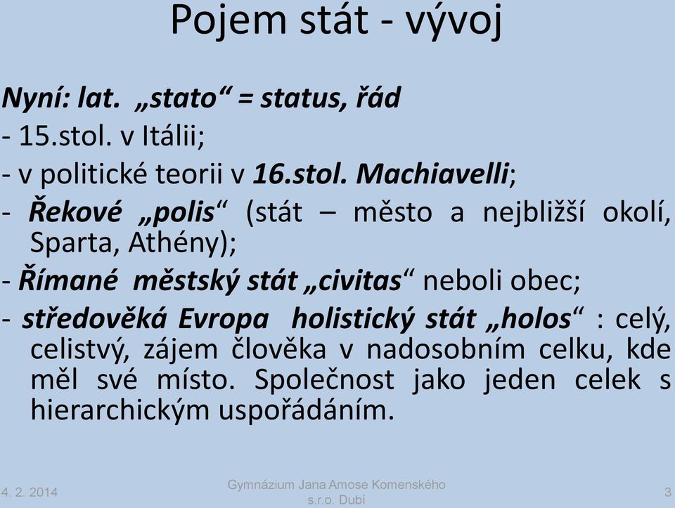 stát civitas neboli obec; - středověká Evropa holistický stát holos : celý, celistvý, zájem