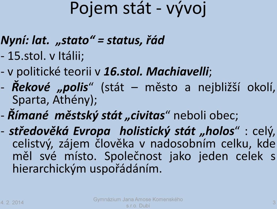 stát civitas neboli obec; - středověká Evropa holistický stát holos : celý, celistvý, zájem