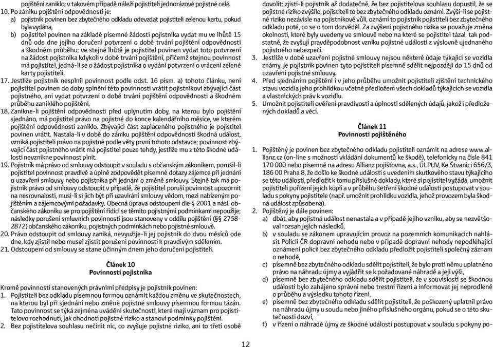 vydat mu ve lhůtě 15 dnů ode dne jejího doručení potvrzení o době trvání pojištění odpovědnosti a škodném průběhu; ve stejné lhůtě je pojistitel povinen vydat toto potvrzení na žádost pojistníka