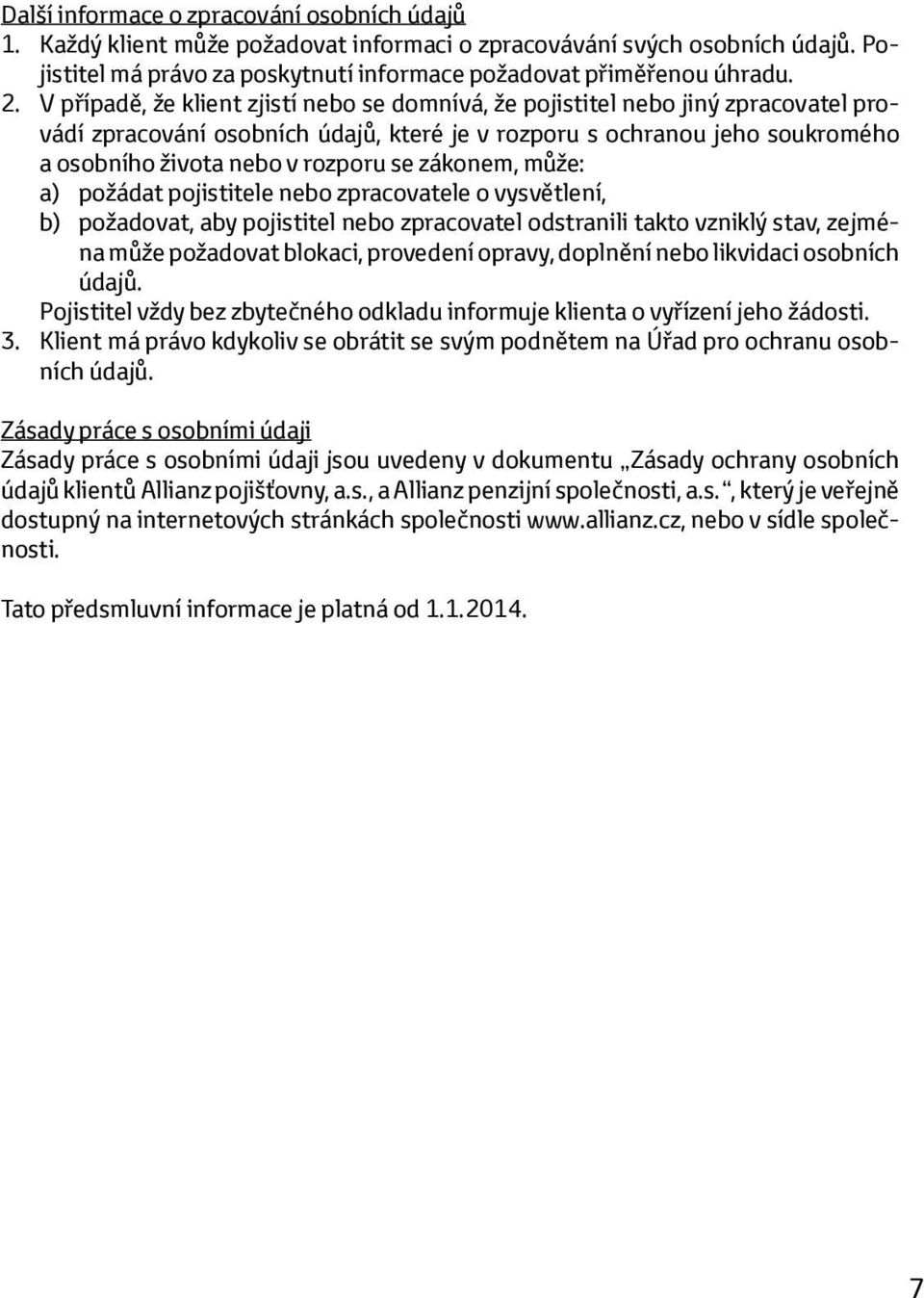 zákonem, může: a) požádat pojistitele nebo zpracovatele o vysvětlení, b) požadovat, aby pojistitel nebo zpracovatel odstranili takto vzniklý stav, zejména může požadovat blokaci, provedení opravy,