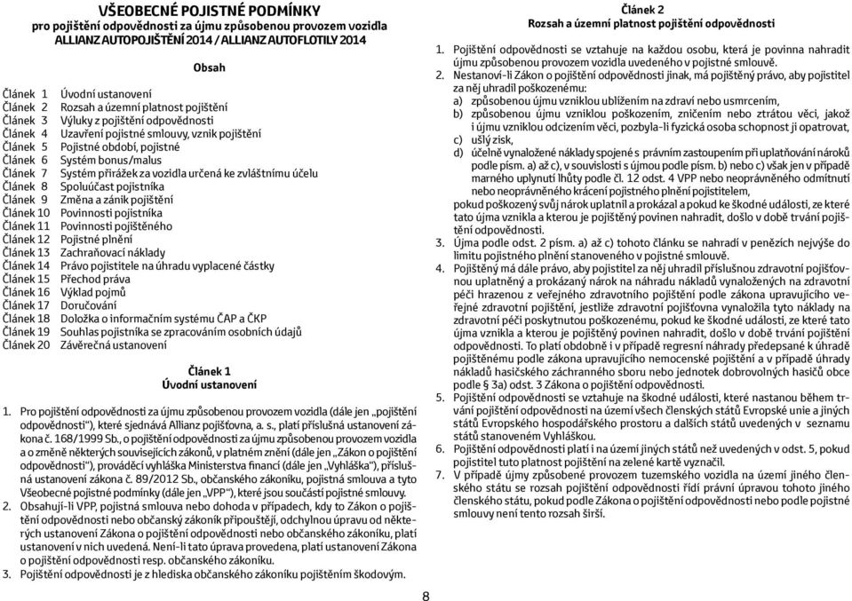 přirážek za vozidla určená ke zvláštnímu účelu Článek 8 Spoluúčast pojistníka Článek 9 Změna a zánik pojištění Článek 10 Povinnosti pojistníka Článek 11 Povinnosti pojištěného Článek 12 Pojistné