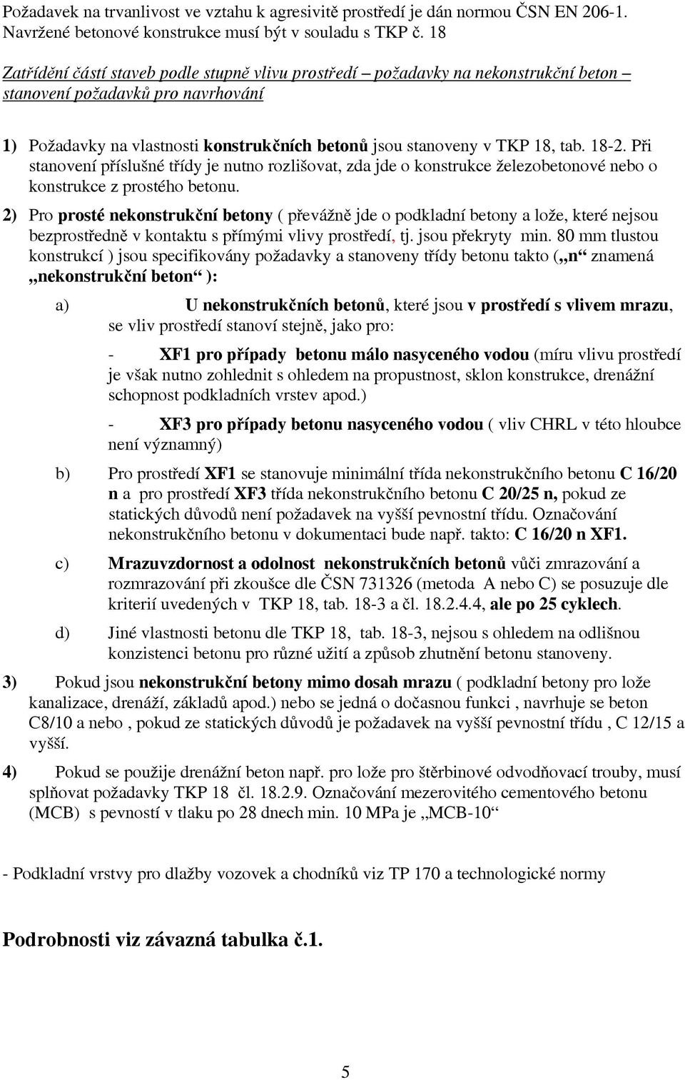 18-2. Při stanovení příslušné třídy je nutno rozlišovat, zda jde o konstrukce železobetonové nebo o konstrukce z prostého betonu.