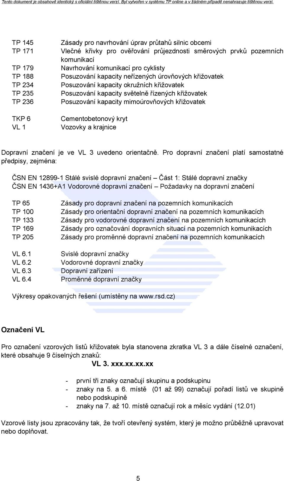 mimoúrovňových křižovatek Cementobetonový kryt Vozovky a krajnice Dopravní značení je ve VL 3 uvedeno orientačně.