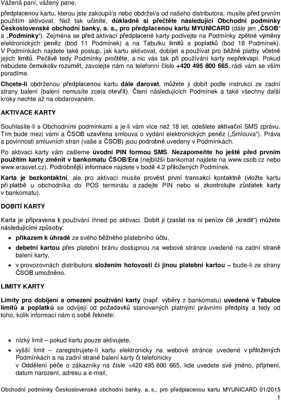 Zejména se před aktivací předplacené karty podívejte na Podmínky zpětné výměny elektronických peněz (bod 11 Podmínek) a na Tabulku limitů a poplatků (bod 18 Podmínek).