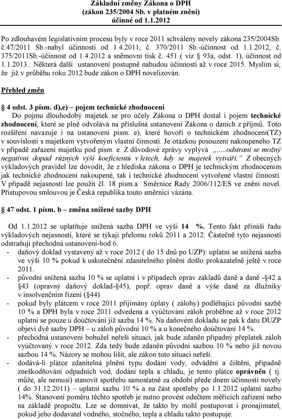 . Některá další ustanovení postupně nabudou účinnosti až v roce 2015. Myslím si, že již v průběhu roku 2012 bude zákon o DPH novelizován. Přehled změn 4 odst. 3 písm.