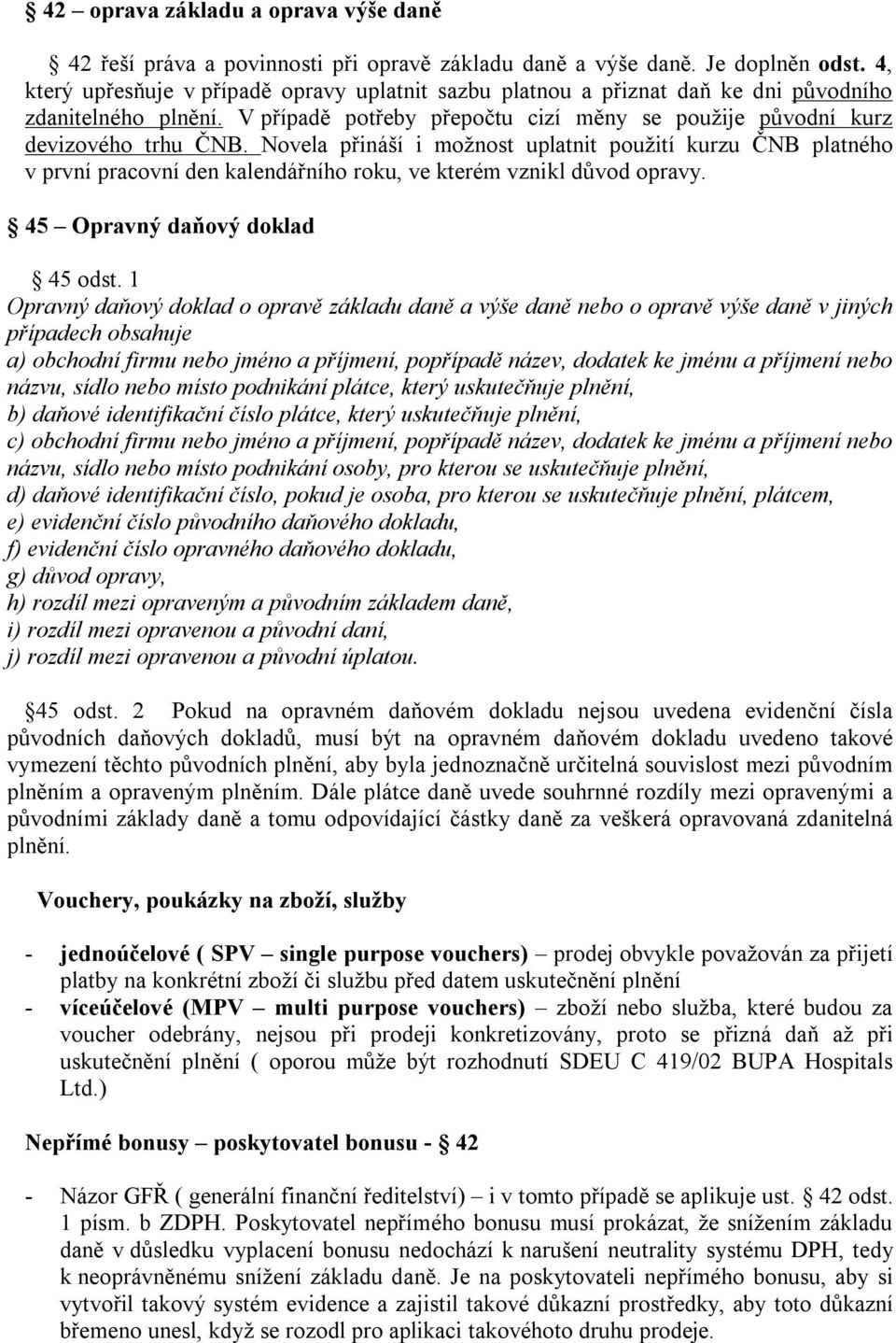 Novela přináší i možnost uplatnit použití kurzu ČNB platného v první pracovní den kalendářního roku, ve kterém vznikl důvod opravy. 45 Opravný daňový doklad 45 odst.