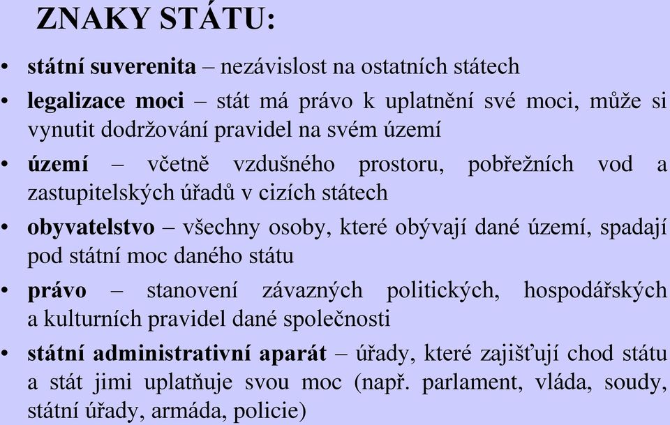 obývají dané území, spadají pod státní moc daného státu právo stanovení závazných politických, hospodářských a kulturních pravidel dané společnosti