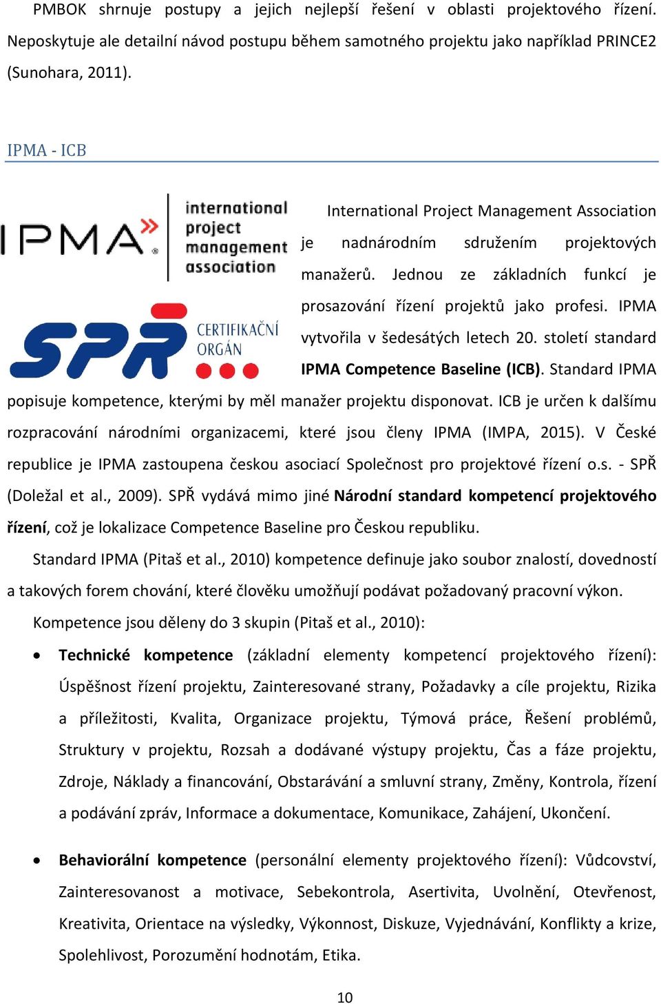 IPMA vytvořila v šedesátých letech 20. století standard IPMA Competence Baseline (ICB). Standard IPMA popisuje kompetence, kterými by měl manažer projektu disponovat.