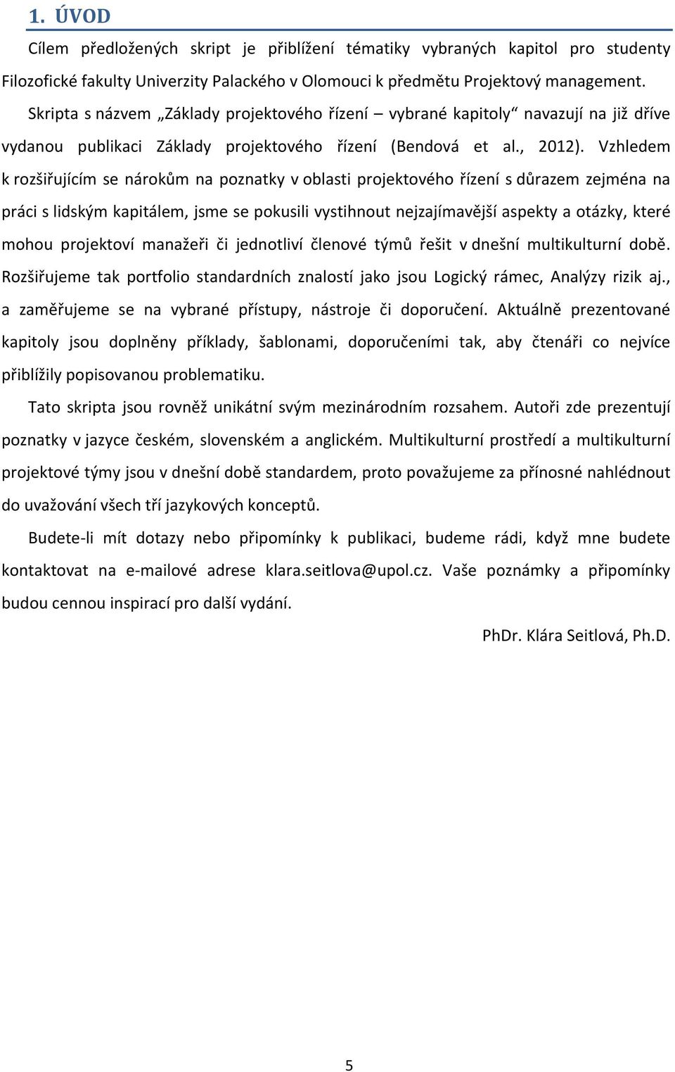 Vzhledem k rozšiřujícím se nárokům na poznatky v oblasti projektového řízení s důrazem zejména na práci s lidským kapitálem, jsme se pokusili vystihnout nejzajímavější aspekty a otázky, které mohou