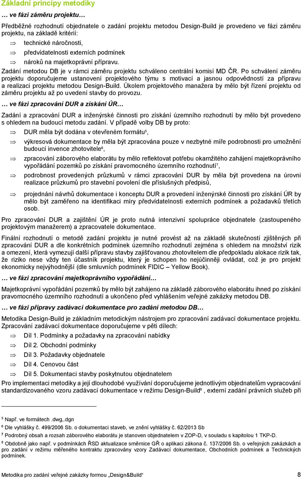 Po schválení záměru projektu doporučujeme ustanovení projektového týmu s motivací a jasnou odpovědností za přípravu a realizaci projektu metodou Design-Build.