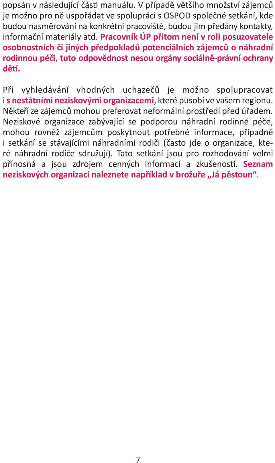 atd. Pracovník ÚP přitom není v roli posuzovatele osobnostních či jiných předpokladů potenciálních zájemců o náhradní rodinnou péči, tuto odpovědnost nesou orgány sociálně-právní ochrany dětí.