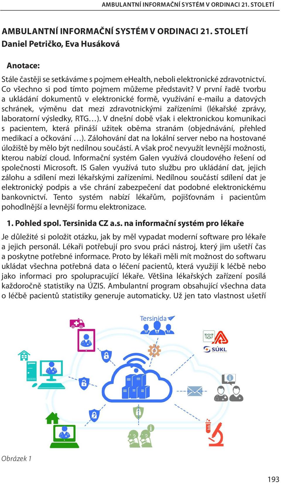 V první řadě tvorbu a ukládání dokumentů v elektronické formě, využívání e-mailu a datových schránek, výměnu dat mezi zdravotnickými zařízeními (lékařské zprávy, laboratorní výsledky, RTG ).