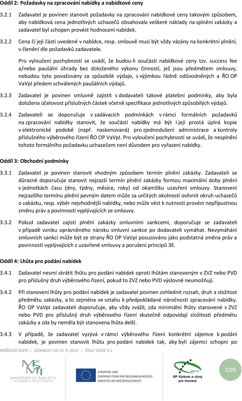 1 Zadavatel je povinen stanovit požadavky na zpracování nabídkové ceny takovým způsobem, aby nabídková cena jednotlivých uchazečů obsahovala veškeré náklady na splnění zakázky a zadavatel byl schopen