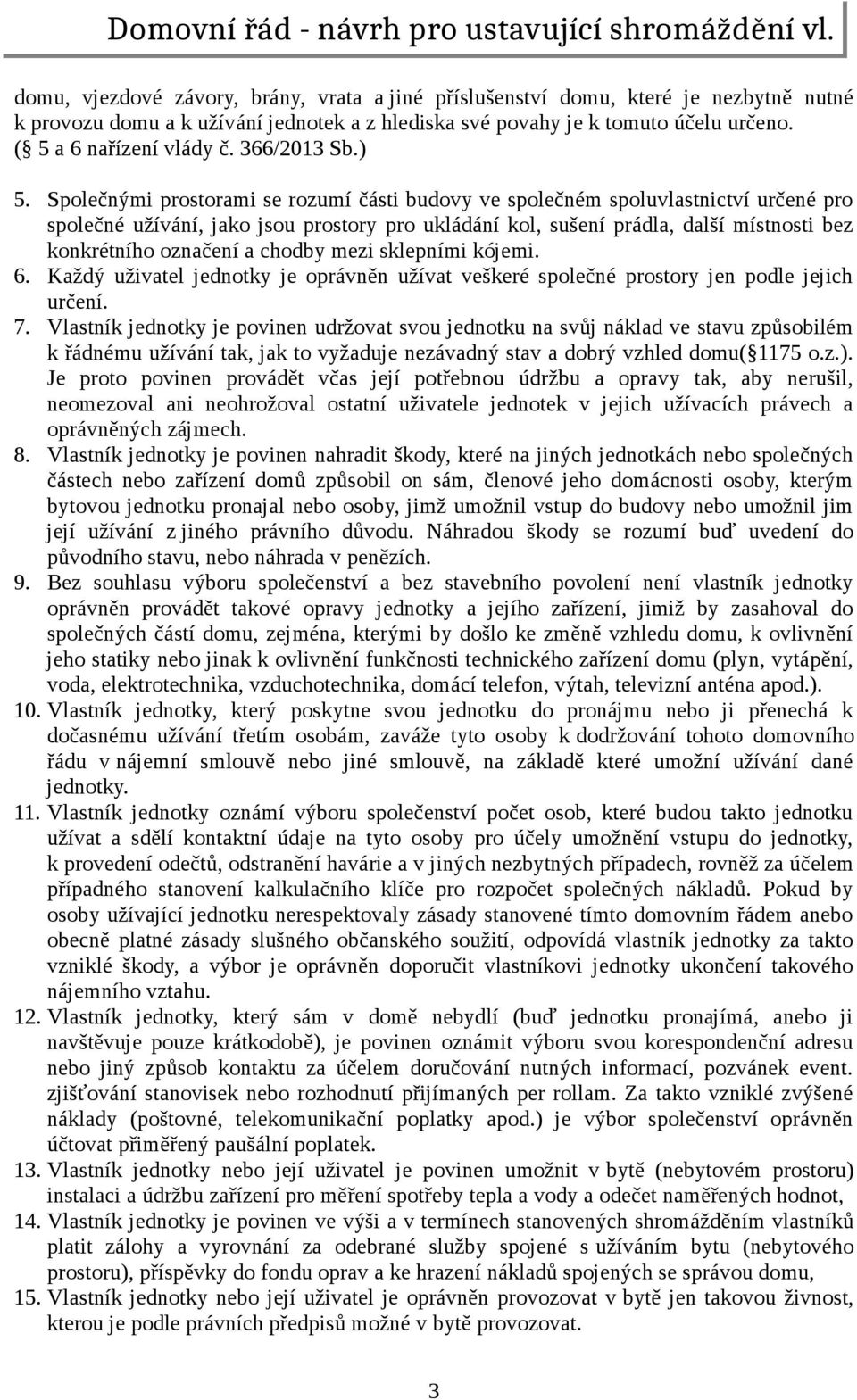 Společnými prostorami se rozumí části budovy ve společném spoluvlastnictví určené pro společné užívání, jako jsou prostory pro ukládání kol, sušení prádla, další místnosti bez konkrétního označení a