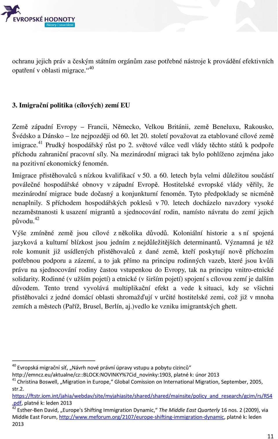 století považovat za etablované cílové země imigrace. 41 Prudký hospodářský růst po 2. světové válce vedl vlády těchto států k podpoře příchodu zahraniční pracovní síly.