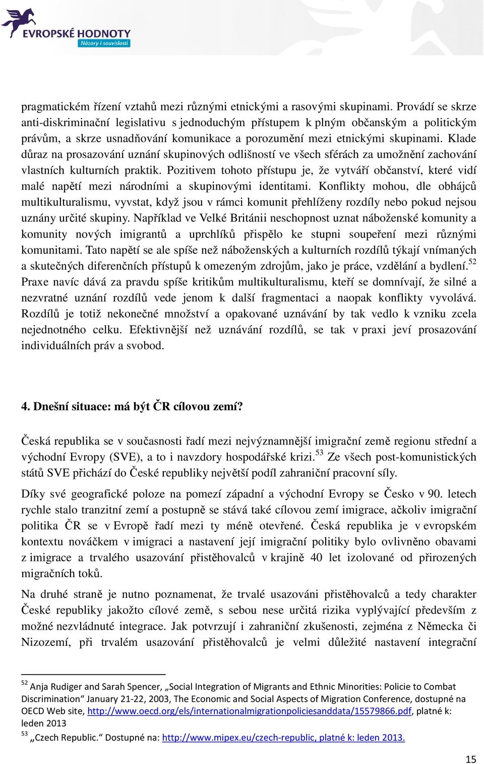 Klade důraz na prosazování uznání skupinových odlišností ve všech sférách za umožnění zachování vlastních kulturních praktik.