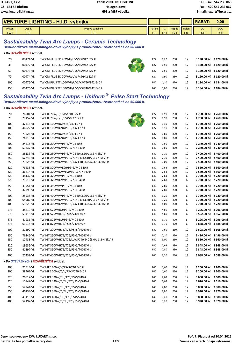 PLUS ED 50W/U/UVS/+S/942 E27 # E27 0,56 230 12 3 120,00 Kč 3 120,00 Kč 70 00474 VL TW CM PLUS ED 70W/U/UVS/+S/942 E27 # E27 0,90 230 12 3 120,00 Kč 3 120,00 Kč 100 00475 VL TW CM PLUS TT