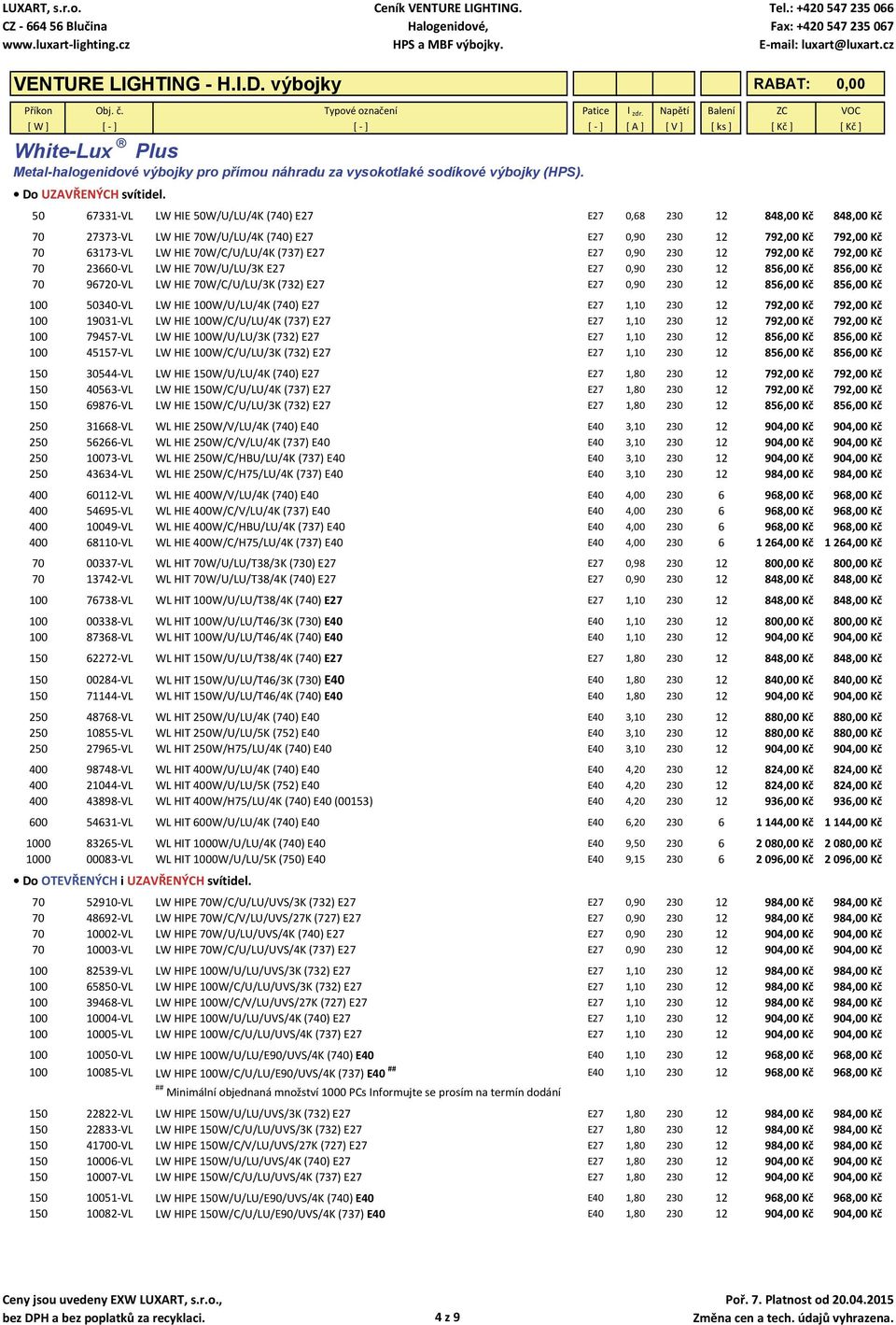 E27 0,90 230 12 792,00 Kč 792,00 Kč 70 23660 VL LW HIE 70W/U/LU/3K E27 E27 0,90 230 12 856,00 Kč 856,00 Kč 70 96720 VL LW HIE 70W/C/U/LU/3K (732) E27 E27 0,90 230 12 856,00 Kč 856,00 Kč 100 50340 VL