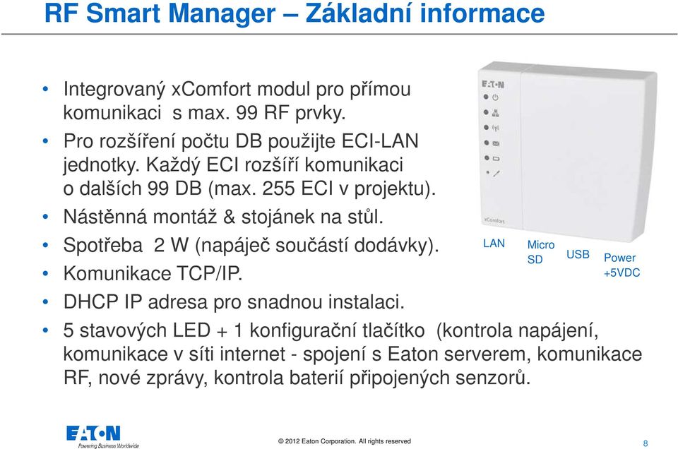 Nástěnná montáž & stojánek na stůl. Spotřeba 2 W (napáječ součástí dodávky). Komunikace TCP/IP. DHCP IP adresa pro snadnou instalaci.