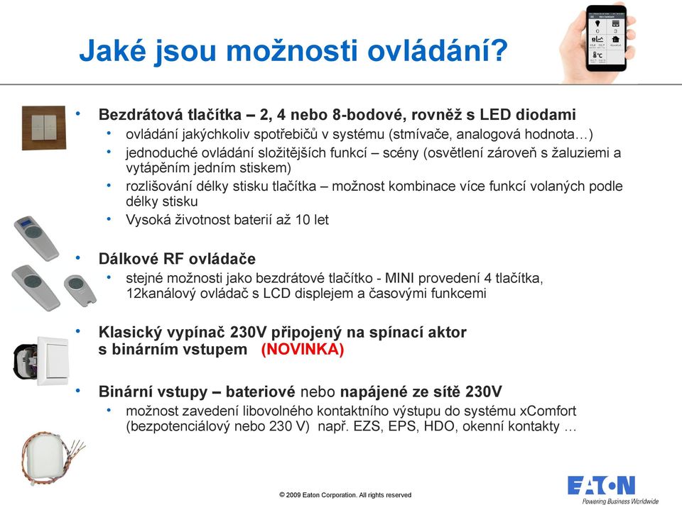 s žaluziemi a vytápěním jedním stiskem) rozlišování délky stisku tlačítka možnost kombinace více funkcí volaných podle délky stisku Vysoká životnost baterií až 10 let Dálkové RF ovládače stejné