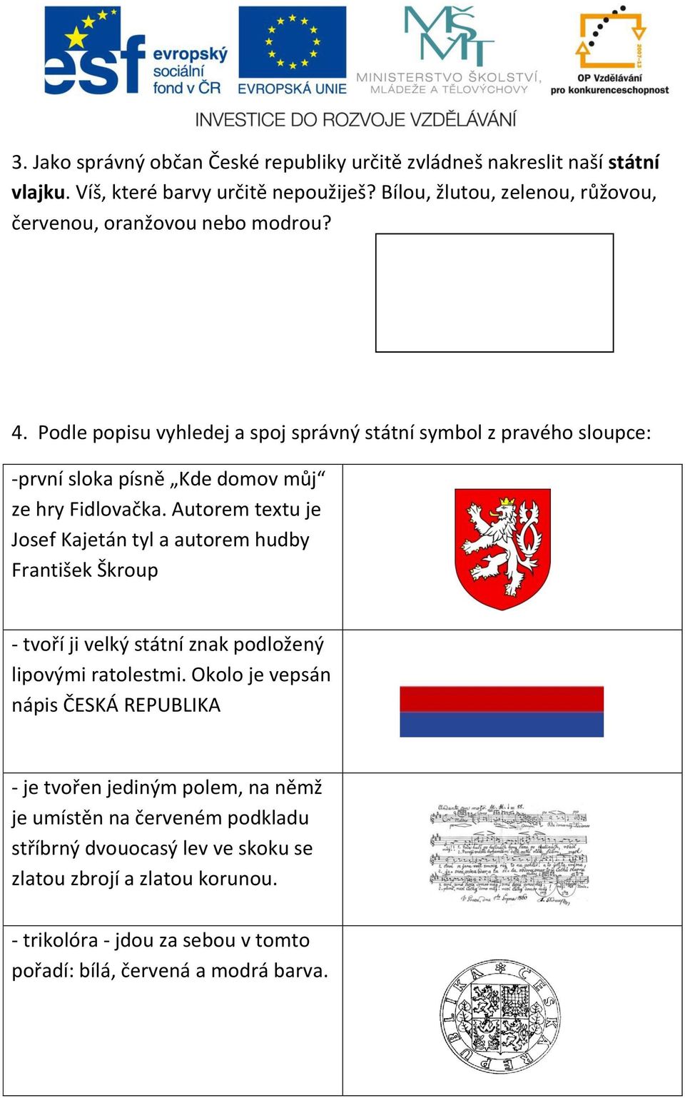 Podle popisu vyhledej a spoj správný státní symbol z pravého sloupce: -první sloka písně Kde domov můj ze hry Fidlovačka.