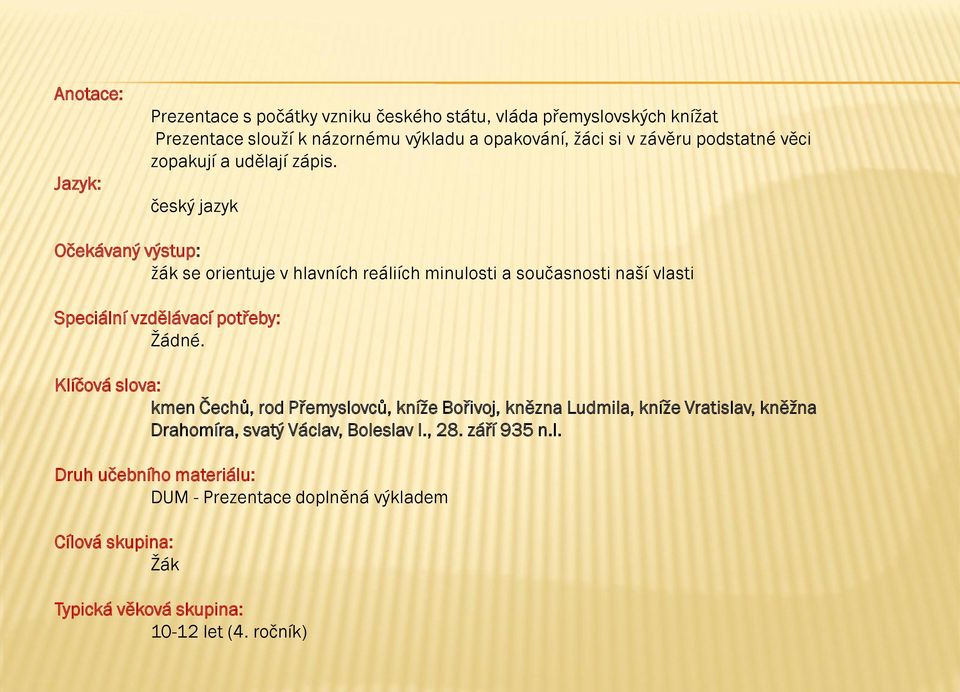 český jazyk Očekávaný výstup: žák se orientuje v hlavních reáliích minulosti a současnosti naší vlasti Speciální vzdělávací potřeby: Žádné.