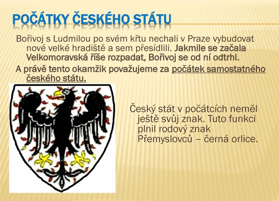 Jakmile se začala Velkomoravská říše rozpadat, Bořivoj se od ní odtrhl.