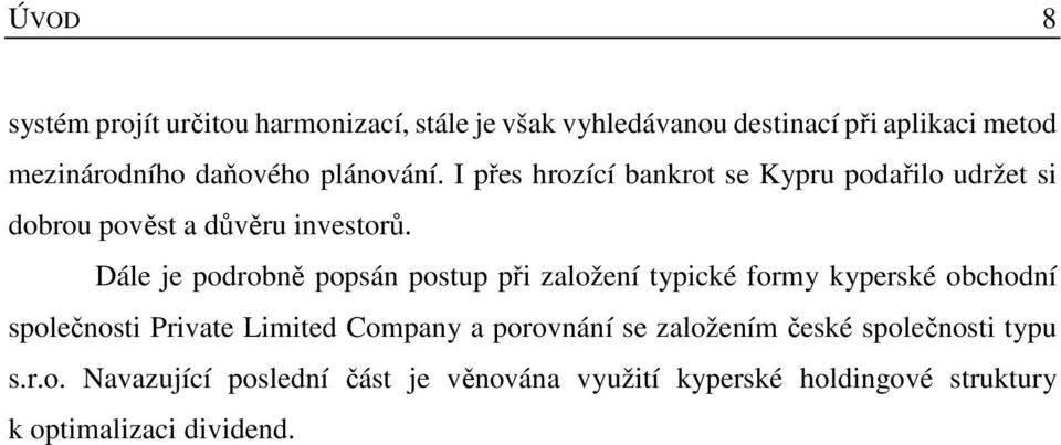 Dále je podrobně popsán postup při založení typické formy kyperské obchodní společnosti Private Limited Company a