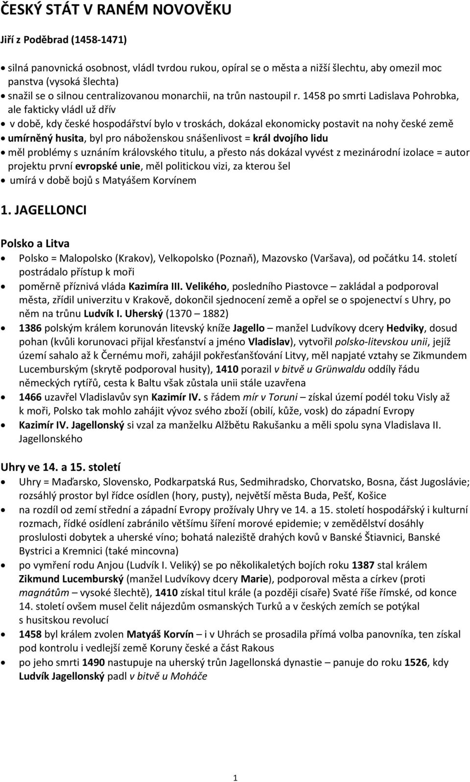 1458 po smrti Ladislava Pohrobka, ale fakticky vládl už dřív v době, kdy české hospodářství bylo v troskách, dokázal ekonomicky postavit na nohy české země umírněný husita, byl pro náboženskou
