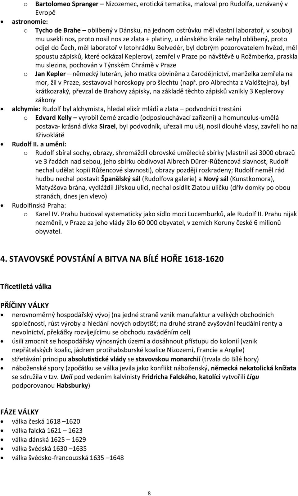 odkázal Keplerovi, zemřel v Praze po návštěvě u Rožmberka, praskla mu slezina, pochován v Týnském Chrámě v Praze o Jan Kepler německý luterán, jeho matka obviněna z čarodějnictví, manželka zemřela na