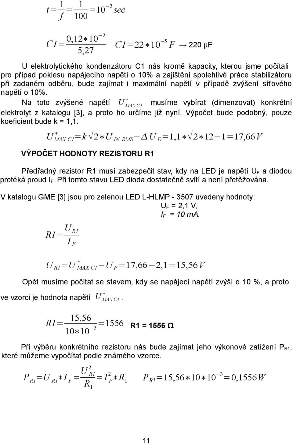 Na toto zvýšené napětí U MAX C1 musíme vybírat (dimenzovat) konkrétní elektrolyt z katalogu [3], a proto ho určíme již nyní. Výpočet bude podobný, pouze koeficient bude k = 1,1.