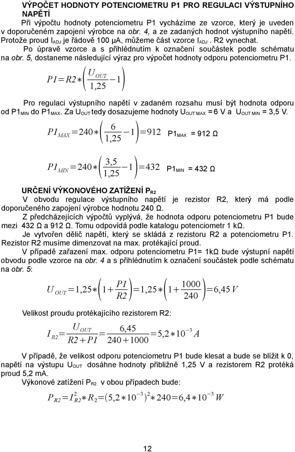 5, dostaneme následující výraz pro výpočet hodnoty odporu potenciometru P1. P1=R2 U OUT 1 1,25 Pro regulaci výstupního napětí v zadaném rozsahu musí být hodnota odporu od P1MIN do P1MAX.