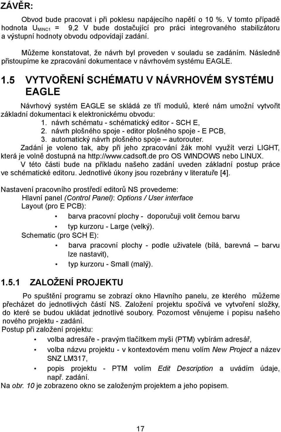 Můžeme konstatovat, že návrh byl proveden v souladu se zadáním. Následně přistoupíme ke zpracování dokumentace v návrhovém systému EAGLE. 1.