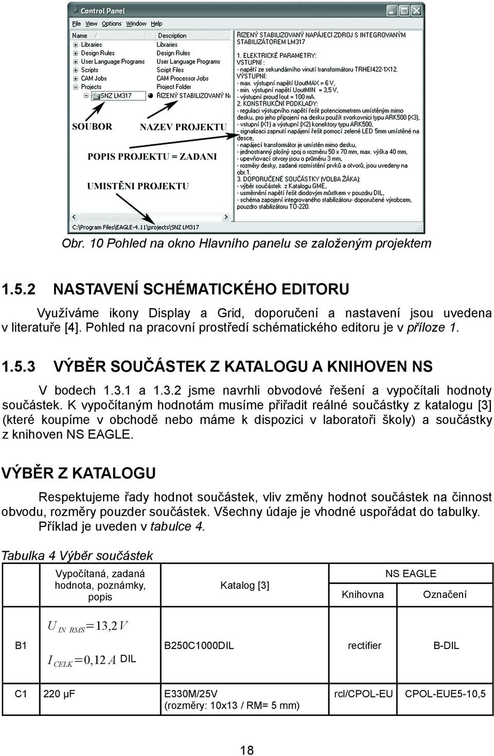 K vypočítaným hodnotám musíme přiřadit reálné součástky z katalogu [3] (které koupíme v obchodě nebo máme k dispozici v laboratoři školy) a součástky z knihoven NS EAGLE.