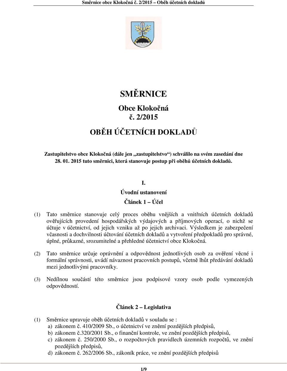 Úvodní ustanovení Článek 1 Účel (1) Tato směrnice stanovuje celý proces oběhu vnějších a vnitřních účetních dokladů ověřujících provedení hospodářských výdajových a příjmových operací, o nichž se