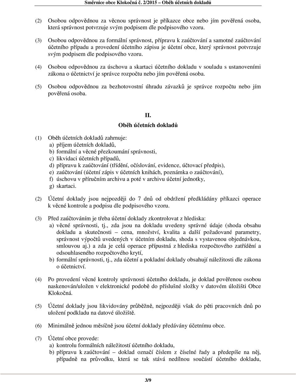 podpisového vzoru. (4) Osobou odpovědnou za úschovu a skartaci účetního dokladu v souladu s ustanoveními zákona o účetnictví je správce rozpočtu nebo jím pověřená osoba.