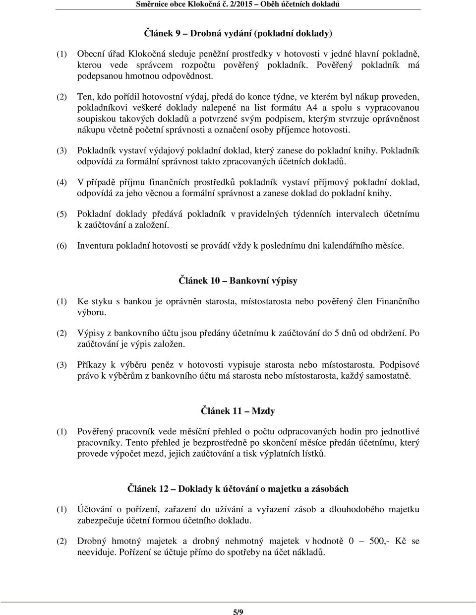 (2) Ten, kdo pořídil hotovostní výdaj, předá do konce týdne, ve kterém byl nákup proveden, pokladníkovi veškeré doklady nalepené na list formátu A4 a spolu s vypracovanou soupiskou takových dokladů a