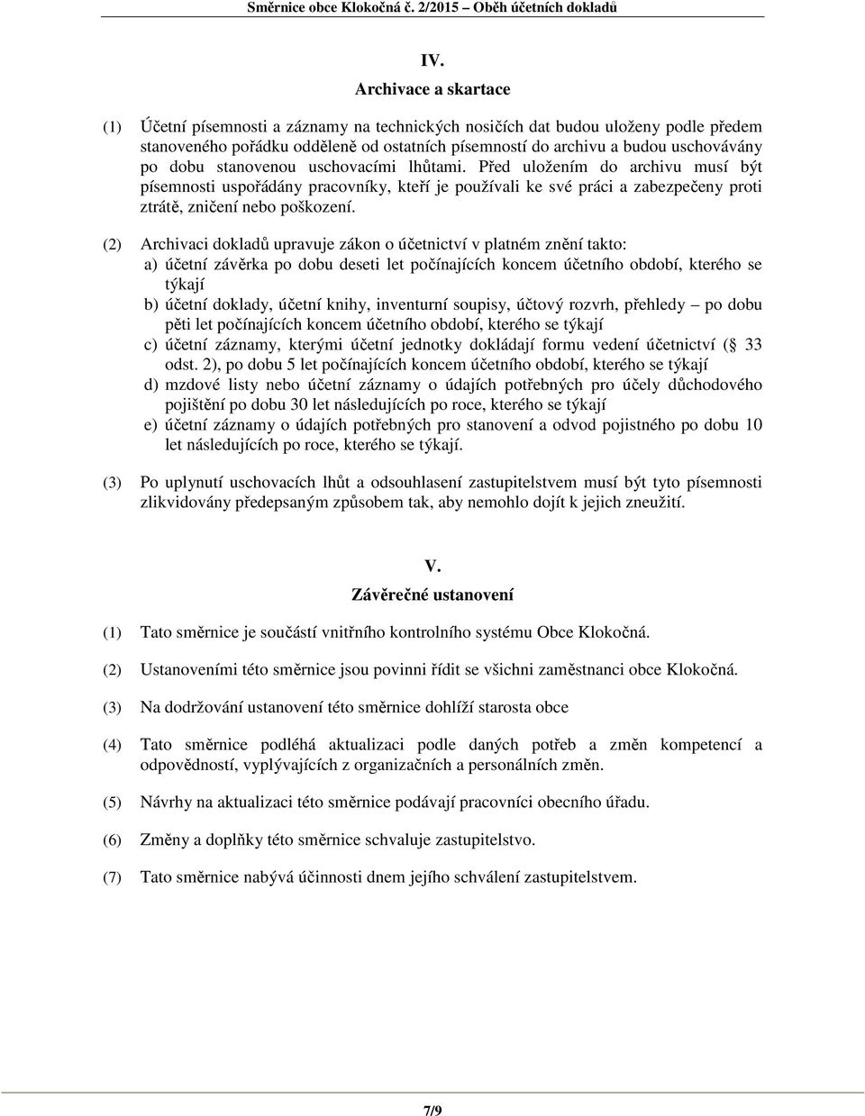 (2) Archivaci dokladů upravuje zákon o účetnictví v platném znění takto: a) účetní závěrka po dobu deseti let počínajících koncem účetního období, kterého se týkají b) účetní doklady, účetní knihy,