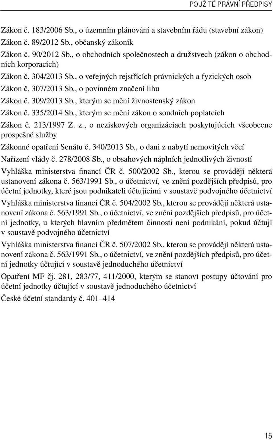 , o povinném značení lihu Zákon č. 309/2013 Sb., kterým se mění živnostenský zákon Zákon č. 335/2014 Sb., kterým se mění zákon o soudních poplatcích Zákon č. 213/1997 Z. z., o neziskových organizáciach poskytujúcich všeobecne prospešné služby Zákonné opatření Senátu č.