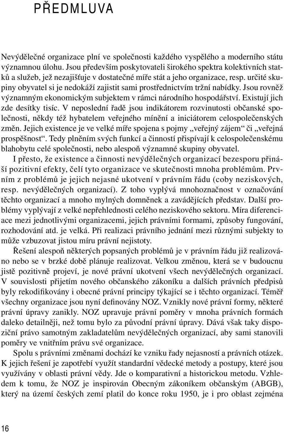 určité skupiny obyvatel si je nedokáží zajistit sami prostřednictvím tržní nabídky. Jsou rovněž významným ekonomickým subjektem v rámci národního hospodářství. Existují jich zde desítky tisíc.