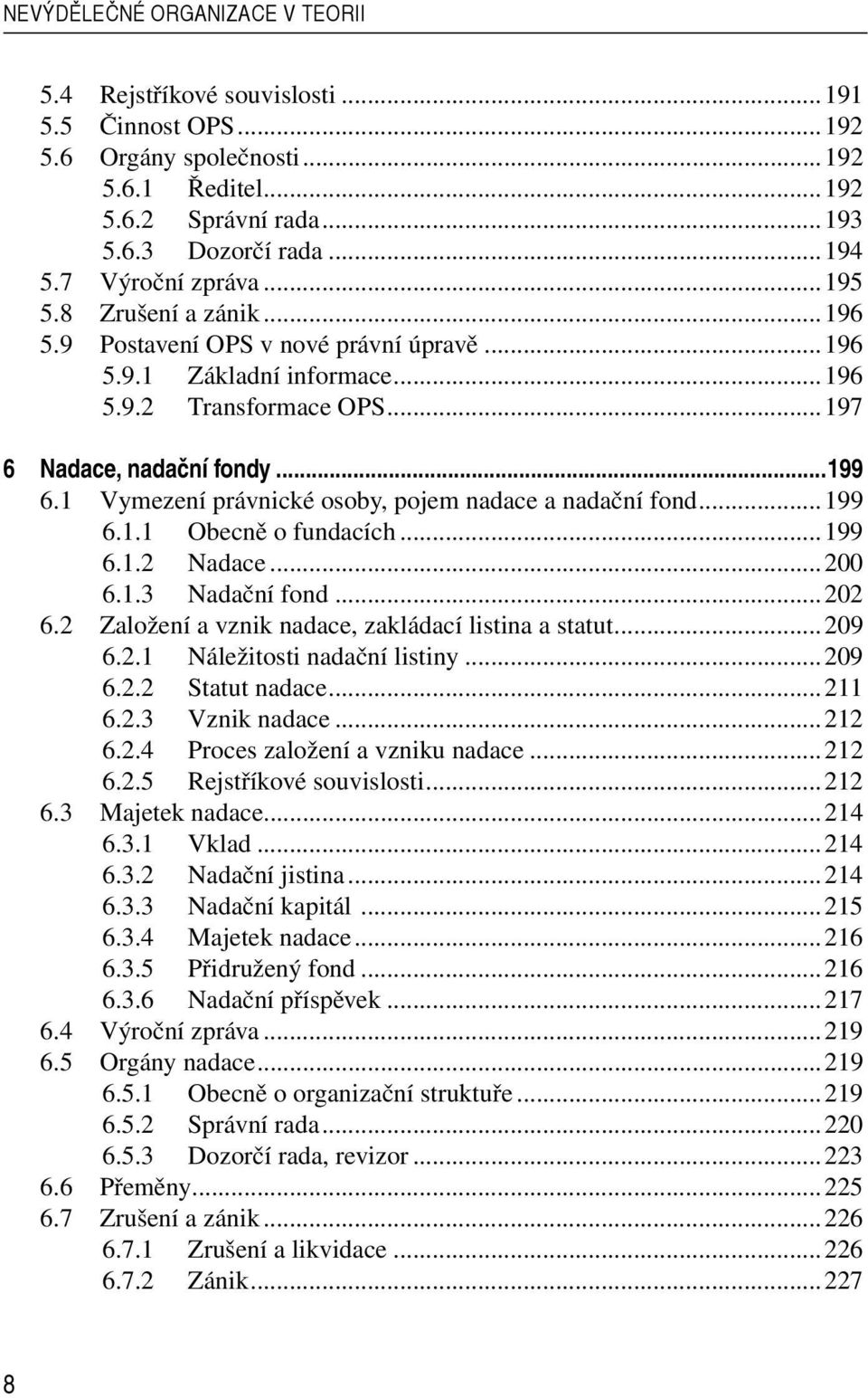 1 Vymezení právnické osoby, pojem nadace a nadační fond...199 6.1.1 Obecně o fundacích...199 6.1.2 Nadace...200 6.1.3 Nadační fond...202 6.2 Založení a vznik nadace, zakládací listina a statut...209 6.