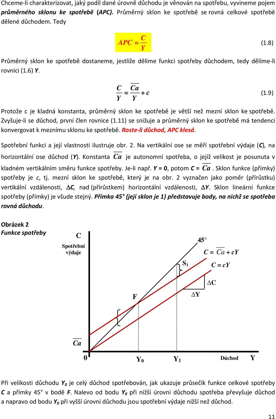 C Y Ca = + c Y Protože c je kladná konstanta, průměrný sklon ke spotřebě je větší než mezní sklon ke spotřebě. Zvyšuje-li se důchod, první člen rovnice (.