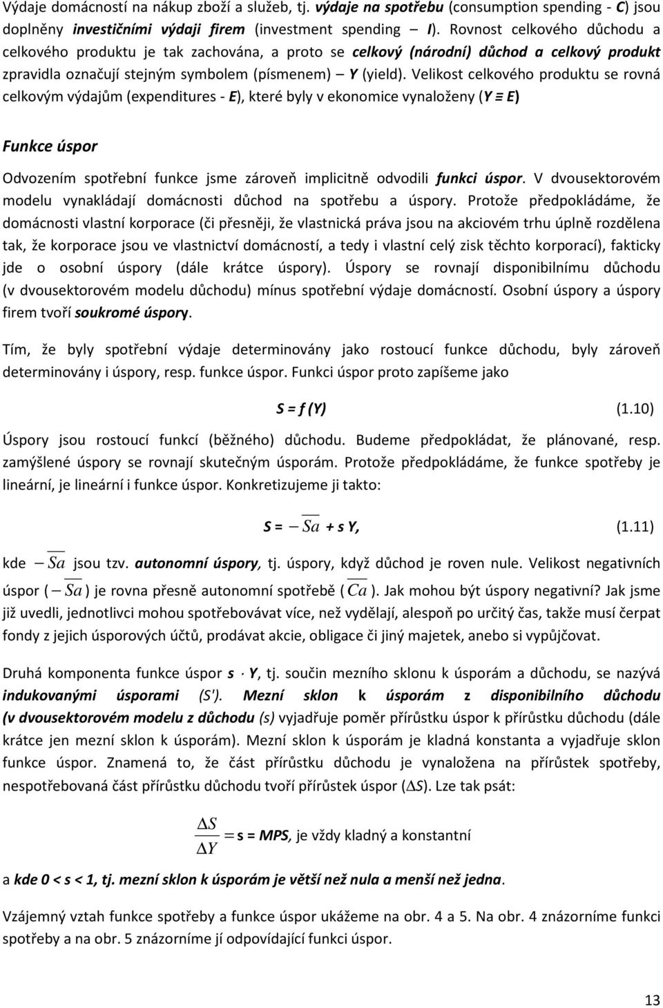 Velikost celkového produktu se rovná celkovým výdajům (expenditures - E), které byly v ekonomice vynaloženy (Y E) Funkce úspor Odvozením spotřební funkce jsme zároveň implicitně odvodili funkci úspor.