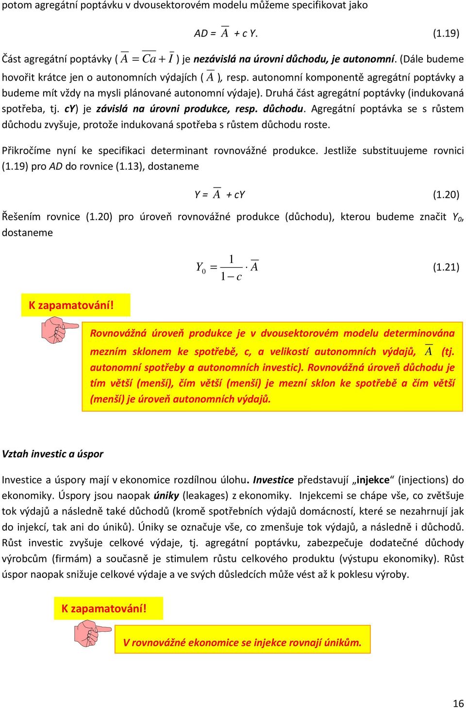 Druhá část agregátní poptávky (indukovaná spotřeba, tj. cy) je závislá na úrovni produkce, resp. důchodu.