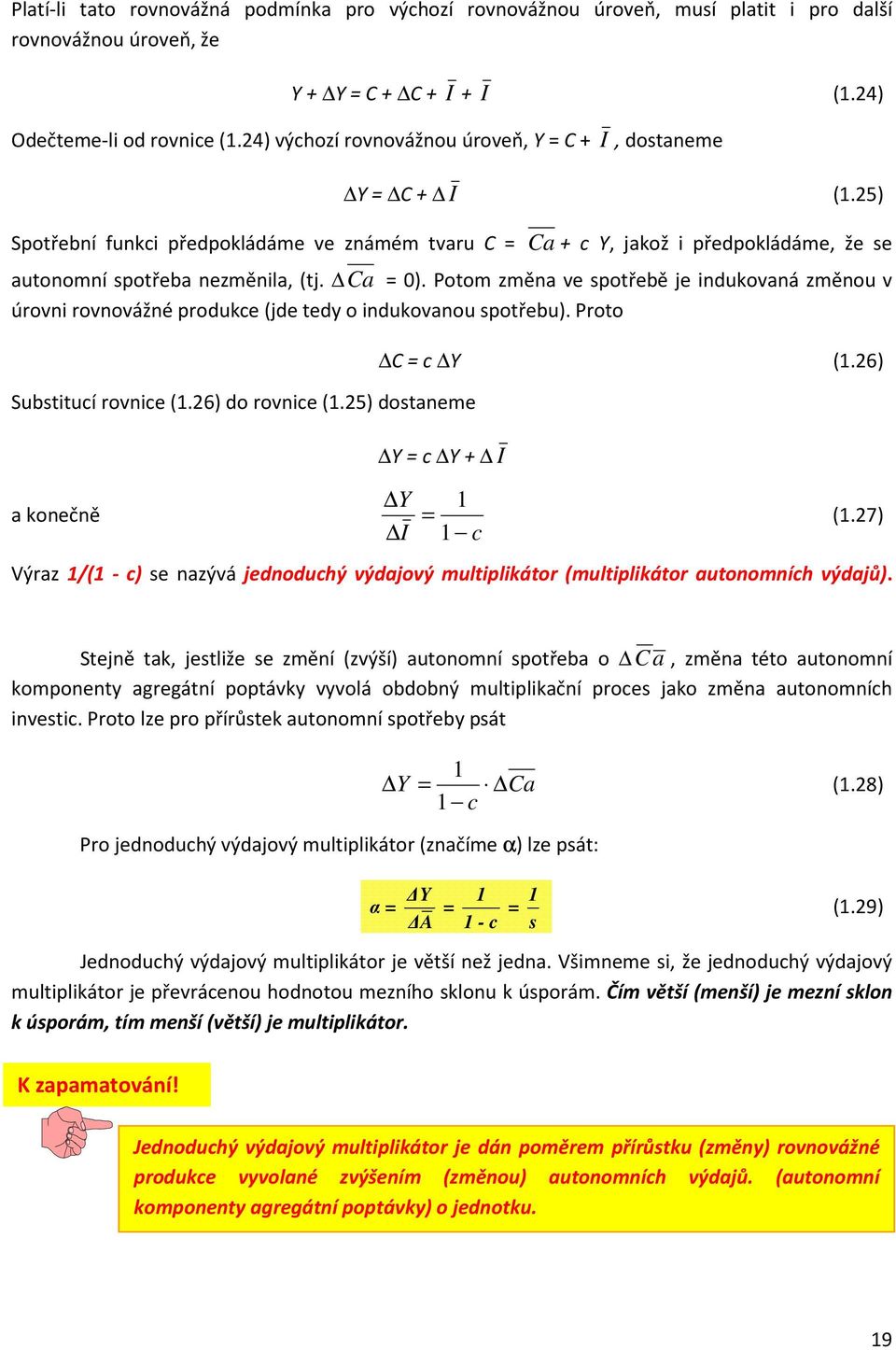 Potom změna ve spotřebě je indukovaná změnou v úrovni rovnovážné produkce (jde tedy o indukovanou spotřebu). Proto Substitucí rovnice (.26) do rovnice (.25) dostaneme a konečně C = c Y (.