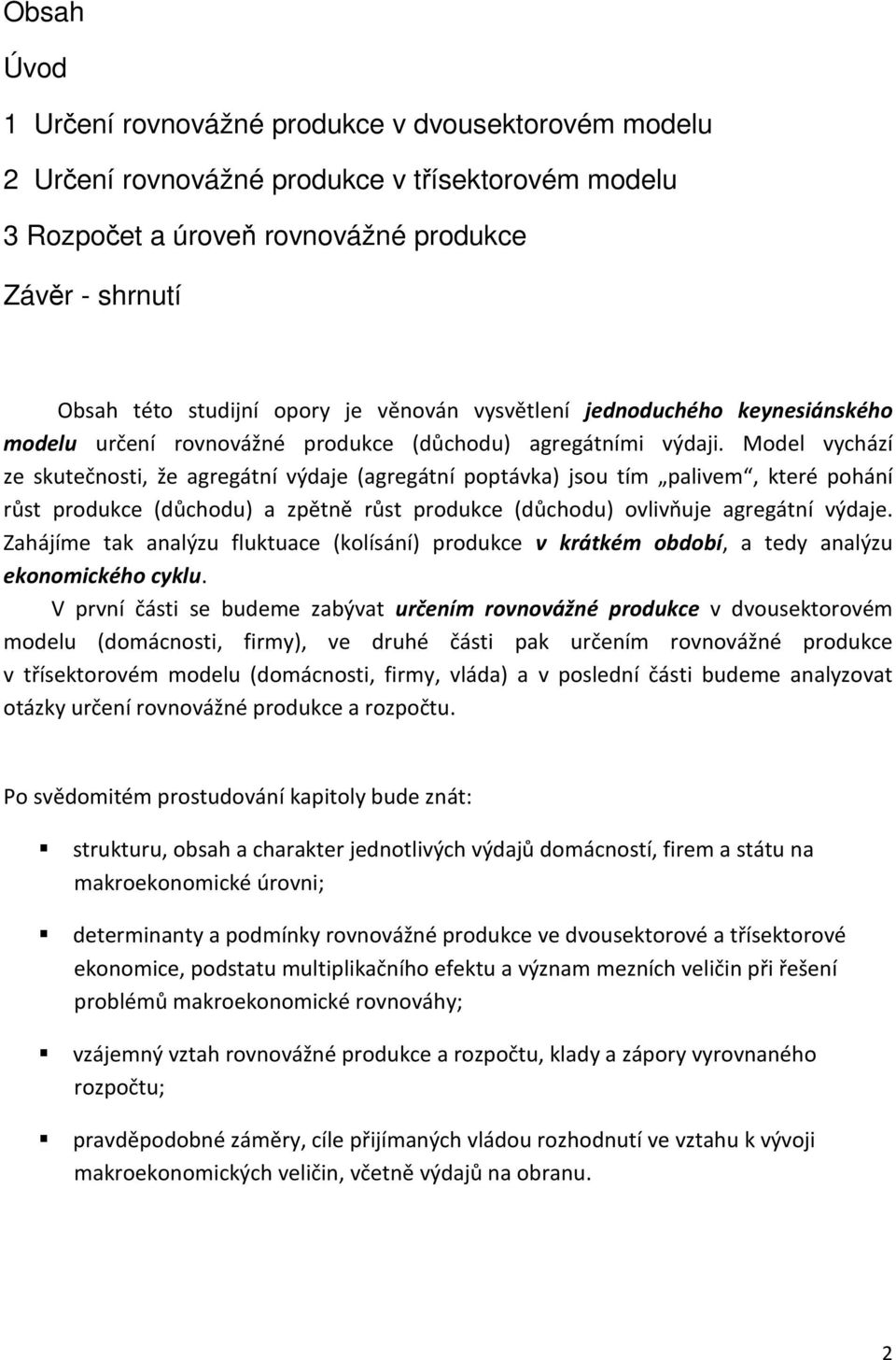 Model vychází ze skutečnosti, že agregátní výdaje (agregátní poptávka) jsou tím palivem, které pohání růst produkce (důchodu) a zpětně růst produkce (důchodu) ovlivňuje agregátní výdaje.