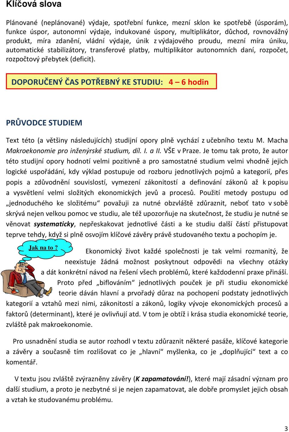 DOPORUČENÝ ČAS POTŘEBNÝ KE STUDIU: 4 6 hodin PRŮVODCE STUDIEM Text této (a většiny následujících) studijní opory plně vychází z učebního textu M. Macha Makroekonomie pro inženýrské studium, díl. I.