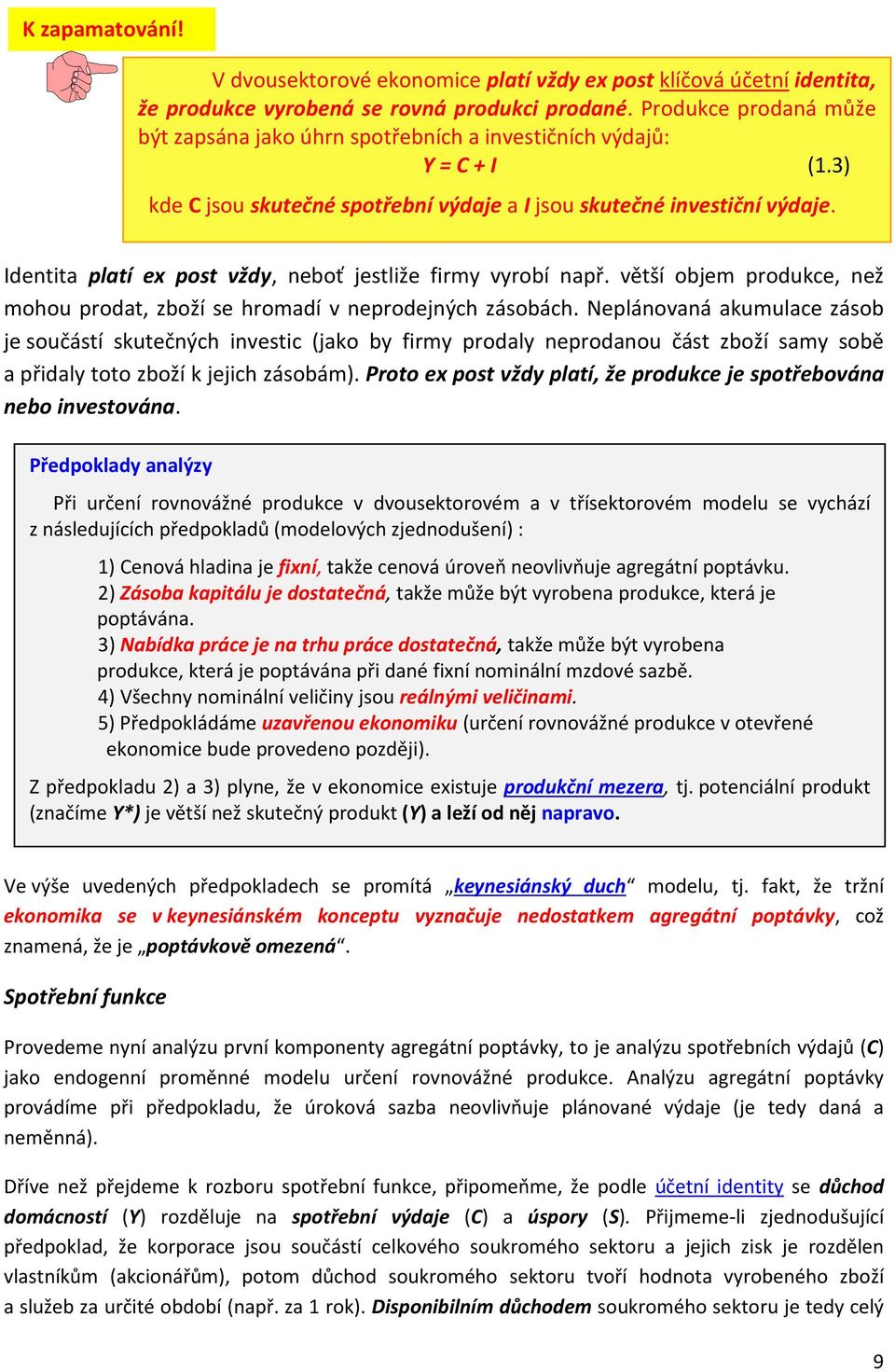 Identita platí ex post vždy, neboť jestliže firmy vyrobí např. větší objem produkce, než mohou prodat, zboží se hromadí v neprodejných zásobách.